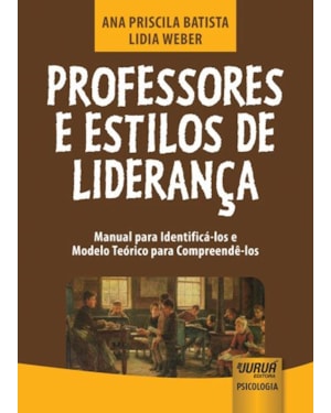 PROFESSORES E ESTILOS DE LIDERANÇA - MANUAL PARA IDENTIFICÁ-LOS E MODELO TEÓRICO PARA COMPREENDÊ-LOS