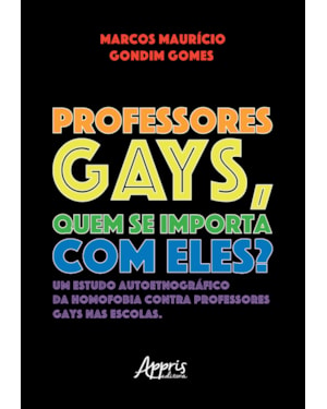 PROFESSORES GAYS, QUEM SE IMPORTA COM ELES?: UM ESTUDO AUTOETNOGRÁFICO DA HOMOFOBIA CONTRA PROFESSORES GAYS NAS ESCOLAS