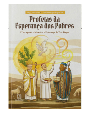 Profetas da Esperança dos Pobres: 27 de agosto - Memória e Esperança de três Bispos