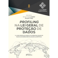 PROFILING NA LEI GERAL DE PROTEÇÃO DE DADOS - 1ª ED - 2022: O LIVRE DESENVOLVIMENTO DA PERSONALIDADE EM FACE DA GOVERNAMENTALIDADE ALGORÍTMICA.