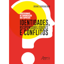 PROFISSIONAIS DE COMUNICAÇÃO NAS EMPRESAS: IDENTIDADES, RESPONSABILIDADES E CONFLITOS