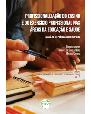 PROFISSIONALIZAÇÃO DO ENSINO E EXERCÍCIO PROFISSIONAL NAS ÁREAS DA EDUCAÇÃO E SAÚDE: A ANÁLISE DE PRÁTICAS COMO PROPOSTA COLEÇÃO DOCÊNCIA, FORMAÇÃO DE PROFESSORES E PRÁTICAS DE ENSINO - VOLUME 7