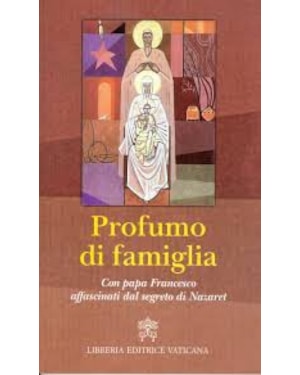 PROFUMO DI FAMIGLIA - CON PAPA FRANCESCO AFFASCINATI DAL SEGRETO DI NAZARETH