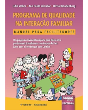 PROGRAMA DE QUALIDADE NA INTERAÇÃO FAMILIAR - MANUAL PARA FACILITADORES - UM PROGRAMA VIVENCIAL COMPLETO PARA DIFERENTES PROFISSIONAIS TRABALHAREM COM GRUPOS DE PAIS JUNTO COM O LIVRO EDUQUE COM CARINHO