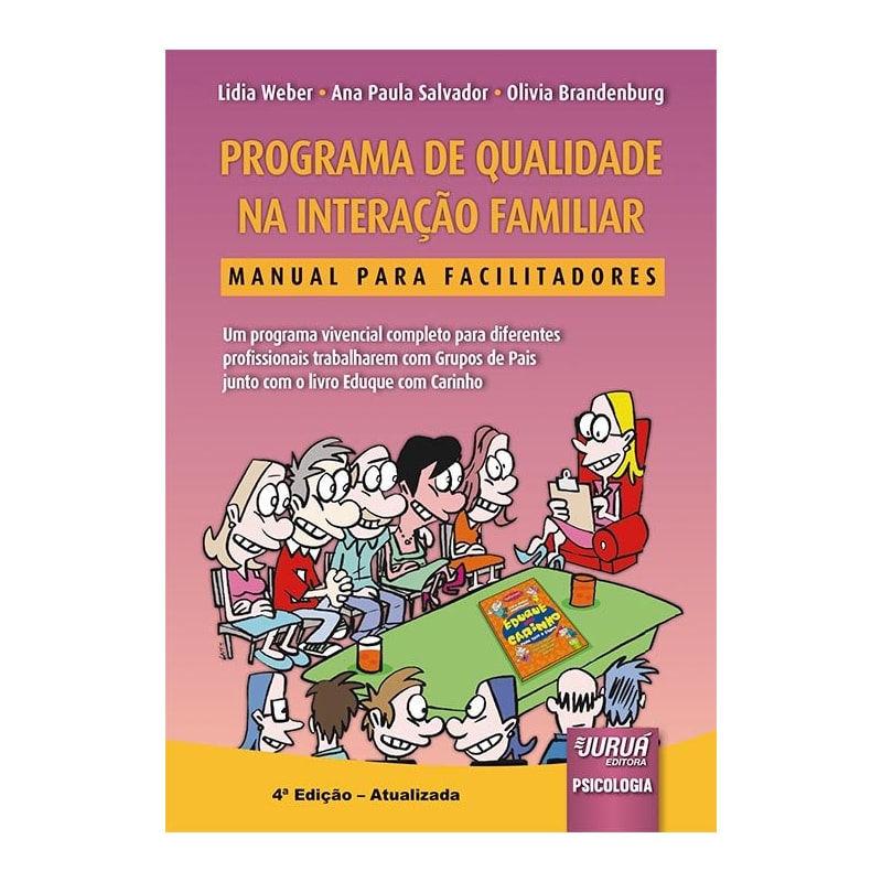 PROGRAMA DE QUALIDADE NA INTERAÇÃO FAMILIAR - MANUAL PARA FACILITADORES - UM PROGRAMA VIVENCIAL COMPLETO PARA DIFERENTES PROFISSIONAIS TRABALHAREM COM GRUPOS DE PAIS JUNTO COM O LIVRO EDUQUE COM CARINHO