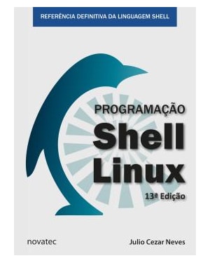 PROGRAMAÇÃO SHELL LINUX - REFERÊNCIA DEFINITIVA DA LINGUAGEM SHELL