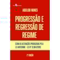 Progressão e regressão de regime: (com as alterações produzidas pela Lei Anticrime - Lei nº 13.964/2019)