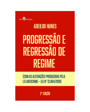 Progressão e regressão de regime: (com as alterações produzidas pela Lei Anticrime - Lei nº 13.964/2019)