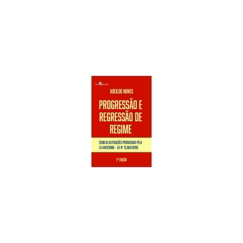 Progressão e regressão de regime: (com as alterações produzidas pela Lei Anticrime - Lei nº 13.964/2019)