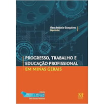 PROGRESSO, TRABALHO E EDUCACAO PROFISSIONAL EM MINAS GERAIS COL - PENSAR A