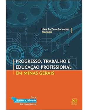 PROGRESSO, TRABALHO E EDUCACAO PROFISSIONAL EM MINAS GERAIS COL - PENSAR A
