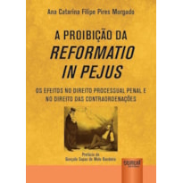 PROIBIÇÃO DA REFORMATIO IN PEJUS, A - OS EFEITOS NO DIREITO PROCESSUAL PENAL E NO DIREITO DAS CONTRAORDENAÇÕES - PREFÁCIO DE GONÇALO SOPAS DE MELO BANDEIRA