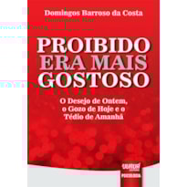 PROIBIDO ERA MAIS GOSTOSO - O DESEJO DE ONTEM, O GOZO DE HOJE E O TÉDIO DE AMANHÃ