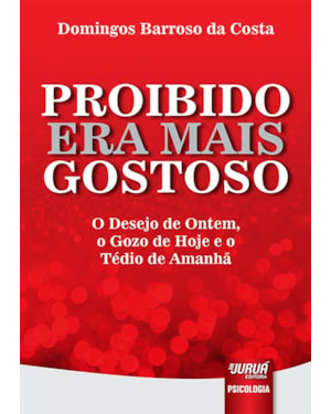 PROIBIDO ERA MAIS GOSTOSO - O DESEJO DE ONTEM, O GOZO DE HOJE E O TÉDIO DE AMANHÃ