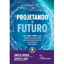 PROJETANDO O FUTURO: COMO A FORD, A TOYOTA E OUTRAS EMPRESAS DE CLASSE MUNDIAL USAM O DESENVOLVIMENTO LEAN PARA TRANSFORMAR SEUS NEGÓCIOS