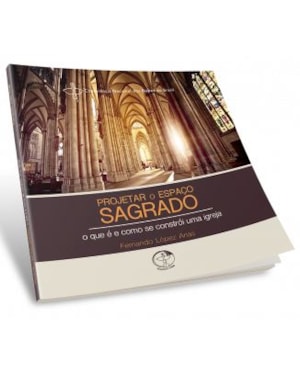 Projetar o espaco sagrado: o que e e como se constroi uma igreja