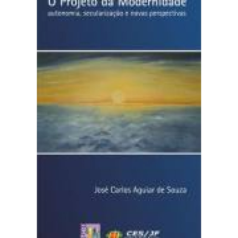 PROJETO DA MODERNIDADE, O - AUTONOMIA, SECULARIZACAO...
