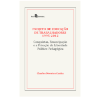 Projeto de Educação de Trabalhadores (1995-2012): Conquistas, emancipação e a privação de liberdade política pedagógica