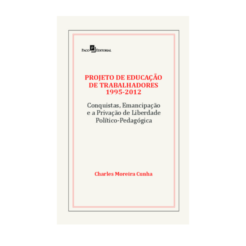 Projeto de Educação de Trabalhadores (1995-2012): Conquistas, emancipação e a privação de liberdade política pedagógica