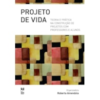 PROJETO DE VIDA: TEORIA E PRÁTICA NA CONSTRUÇÃO DE PROJETOS COM PROFESSORES E ALUNOS