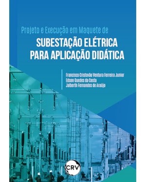 PROJETO E EXECUÇÃO EM MAQUETE DE SUBESTAÇÃO ELÉTRICA PARA APLICAÇÃO DIDÁTICA