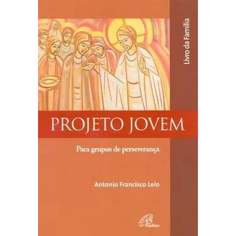 PROJETO JOVEM PARA GRUPOS DE PERSEVERANCA - FAMILIA - ANTONIO FRANCISCO LEL
