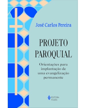 PROJETO PAROQUIAL - ORIENTAÇÕES PARA IMPLANTAÇÃO DE UMA EVANGELIZAÇÃO PERMANENTE
