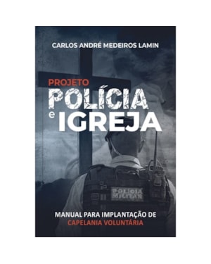 Projeto polícia e igreja - Manual para implantação de capelania voluntária