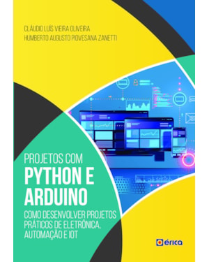PROJETOS COM PYTHON E ARDUINO: COMO DESENVOLVER PROJETOS PRÁTICOS DE ELETRÔNICA, AUTOMAÇÃO E IOT