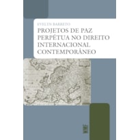 PROJETOS DE PAZ PERPÉTUA NO DIREITO INTERNACIONAL CONTEMPORÂNEO