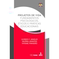 PROJETOS DE VIDA: FUNDAMENTOS PSICOLÓGICOS, ÉTICOS E PRÁTICAS EDUCACIONAIS