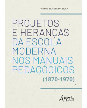 PROJETOS E HERANÇAS DA ESCOLA MODERNA NOS MANUAIS PEDAGÓGICOS (1870-1970)