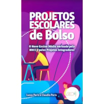 PROJETOS ESCOLARES DE BOLSO - O NOVO ENSINO MÉDIO NORTEADO PELA BNCC E PELOS PROJETOS INTEGRADORES