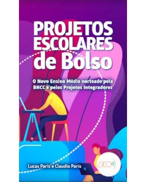 PROJETOS ESCOLARES DE BOLSO - O NOVO ENSINO MÉDIO NORTEADO PELA BNCC E PELOS PROJETOS INTEGRADORES