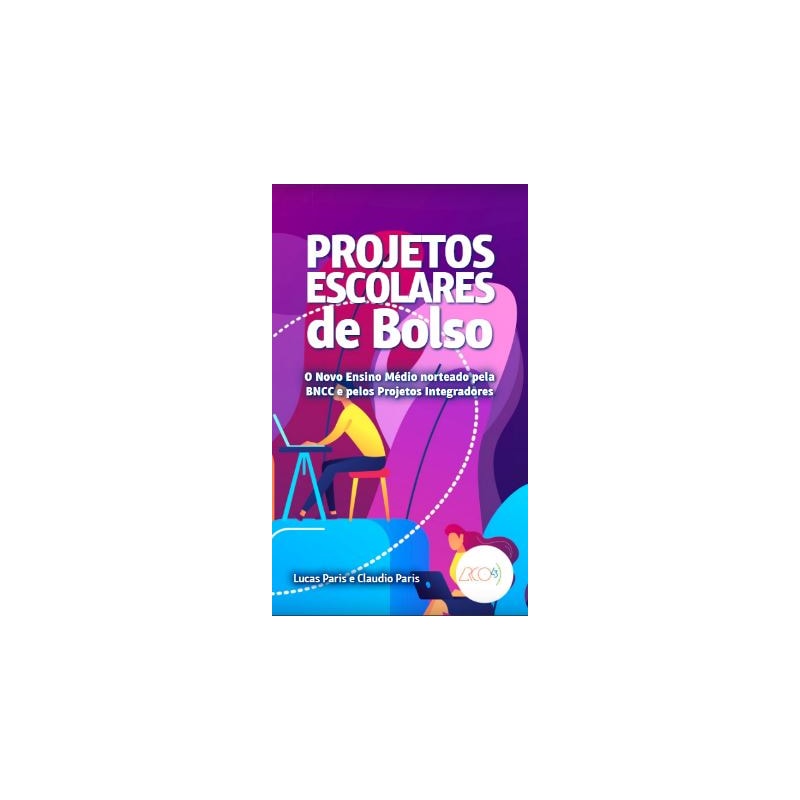 PROJETOS ESCOLARES DE BOLSO - O NOVO ENSINO MÉDIO NORTEADO PELA BNCC E PELOS PROJETOS INTEGRADORES