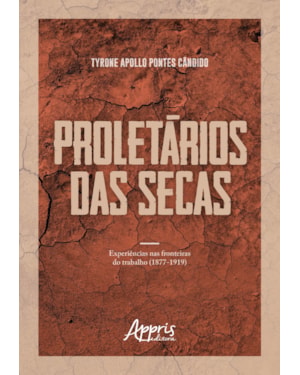 PROLETÁRIOS DAS SECAS: EXPERIÊNCIAS NAS FRONTEIRAS DO TRABALHO (1877-1919)