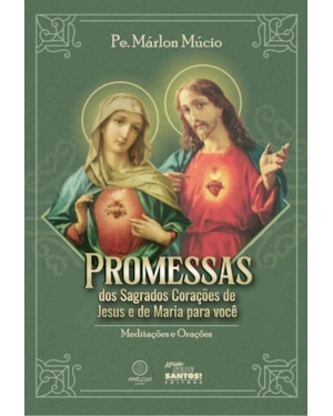 Promessas dos Sagrados Corações de Jesus e de Maria para você: meditações e orações