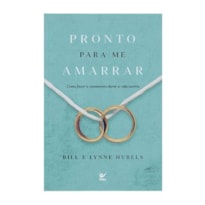 Pronto para me amarrar: Como fazer o casamento durar a vida inteira