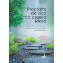 PROPÓSITO DE VIDA DA PESSOA IDOSA: CONCEITOS, ABORDAGENS E PROPOSTAS DE INTERVENÇÕES GERONTOLÓGICAS