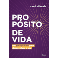 PROPÓSITO DE VIDA: UM GUIA PRÁTICO PARA DESENVOLVER O SEU: UM GUIA PRÁTICO PARA DESENVOLVER O SEU