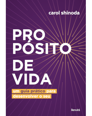 PROPÓSITO DE VIDA: UM GUIA PRÁTICO PARA DESENVOLVER O SEU: UM GUIA PRÁTICO PARA DESENVOLVER O SEU