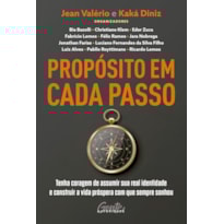 PROPÓSITO EM CADA PASSO: TENHA CORAGEM DE ASSUMIR SUA REAL IDENTIDADE E CONSTRUIR A VIDA PRÓSPERA COM QUE SEMPRE SONHOU