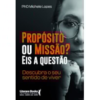 Propósito ou missão? Eis a questão: Descubra o seu sentido de viver
