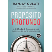 PROPÓSITO PROFUNDO: O CORAÇÃO E A ALMA DAS EMPRESAS DE ALTO DESEMPENHO