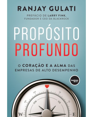 PROPÓSITO PROFUNDO: O CORAÇÃO E A ALMA DAS EMPRESAS DE ALTO DESEMPENHO
