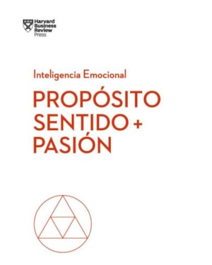 Próposito, sentido y pasión. serie inteligencia emocional hbr