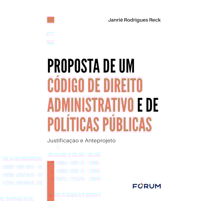 PROPOSTA DE UM CÓDIGO DE DIREITO ADMINISTRATIVO E DE POLÍTICAS PÚBLICAS: JUSTIFICAÇÃO E ANTEPROJETO