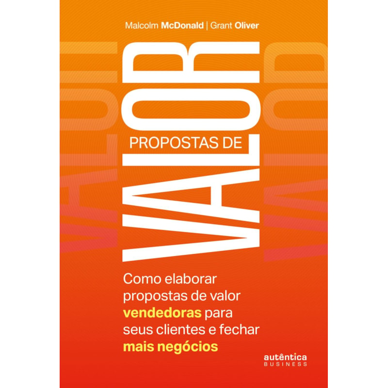 PROPOSTAS DE VALOR: COMO ELABORAR PROPOSTAS DE VALOR VENDEDORAS PARA SEUS CLIENTES E FECHAR MAIS NEGÓCIOS
