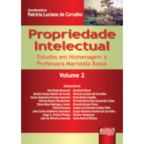 PROPRIEDADE INTELECTUAL - VOLUME 2 - ESTUDOS EM HOMENAGEM À PROFESSORA MARISTELA BASSO