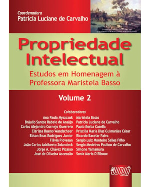 PROPRIEDADE INTELECTUAL - VOLUME 2 - ESTUDOS EM HOMENAGEM À PROFESSORA MARISTELA BASSO